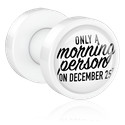 Tunnels & Plugs, Opschroefbare tunnel (acryl, wit) met Opdruk ‘Only a morning person on December 25th’, Acryl